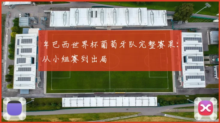年巴西世界杯葡萄牙队完整赛果:从小组赛到出局