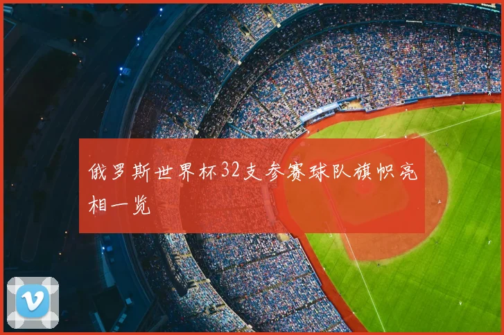 俄罗斯世界杯32支参赛球队旗帜亮相一览