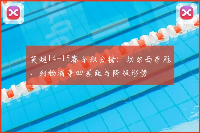 英超14-15赛季积分榜：切尔西夺冠、利物浦争四差距与降级形势