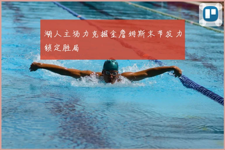 湖人主场力克掘金詹姆斯末节发力锁定胜局