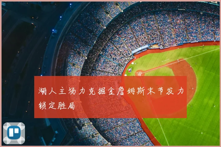 湖人主场力克掘金詹姆斯末节发力锁定胜局