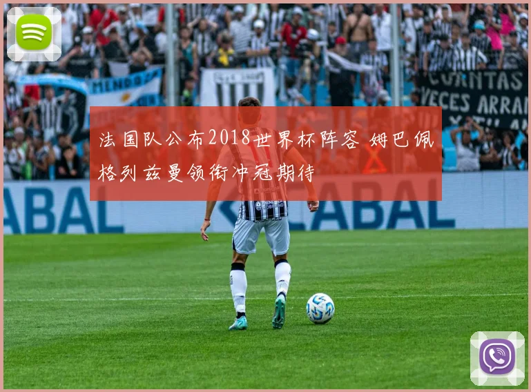 法国队公布2018世界杯阵容 姆巴佩格列兹曼领衔冲冠期待